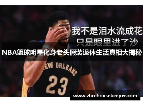 NBA篮球明星化身老头假装退休生活真相大揭秘